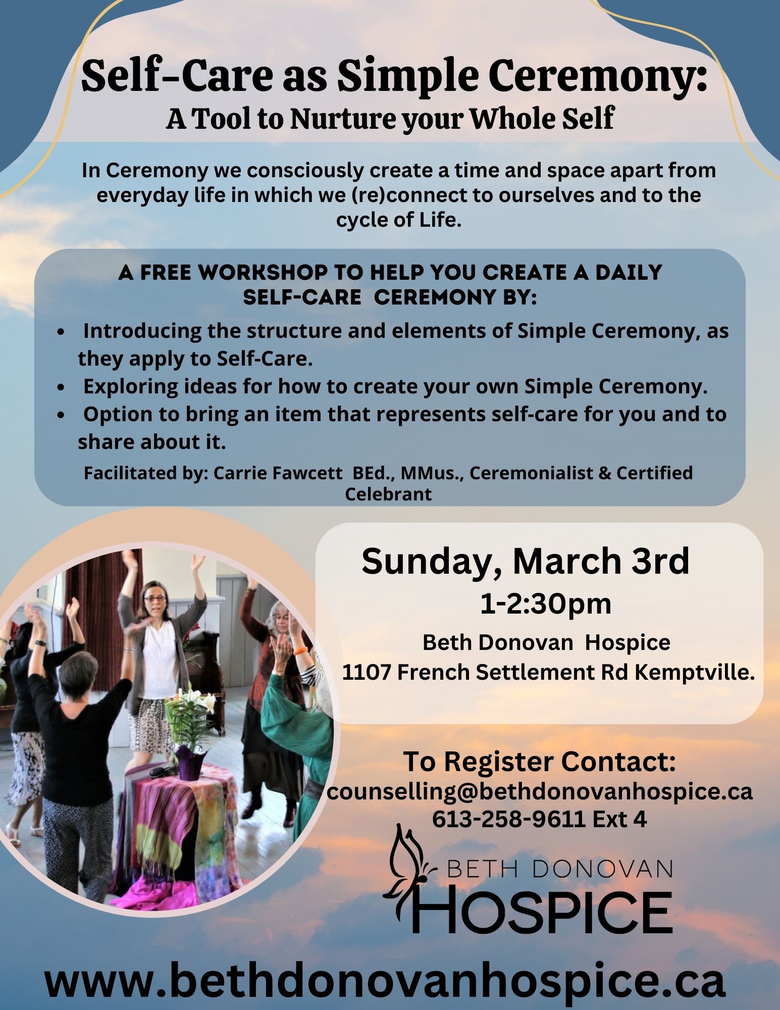 Simple Ceremony as Nourishment A Self care focus Set up a daily self care ritual as a Ceremony 1.5hrs March 3 from 1 230pm limit of 15 registrants To register counsellingbethdonovanhospice.ca or 6